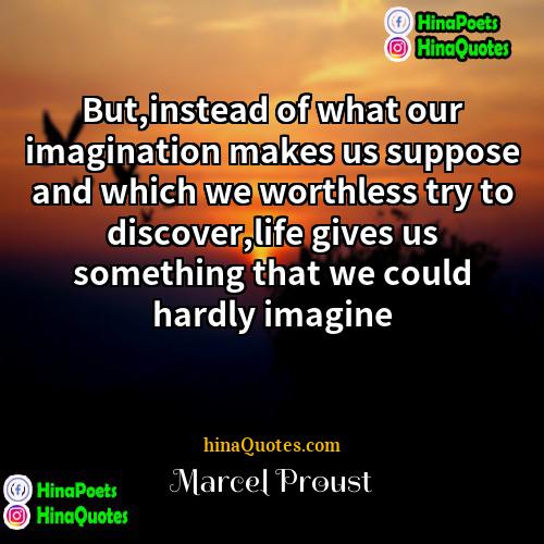 Marcel Proust Quotes | But,instead of what our imagination makes us